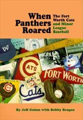 When Panthers Roared: The Fort Worth Cats and Minor League Baseball - Guinn, Jeff / Bragan, Bobby