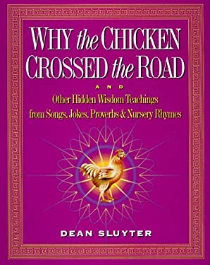Why the Chicken Crossed the Road : And Other Hidden Enlightenment Teachings from the Buddha to Bebop to Mother Goose by Dean Sluyter