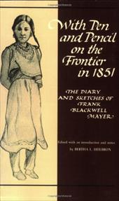 With Pen and Pencil on the Frontier in 1851: The Diary and Sketches of Frank Blackwell Mayer - Mayer, Frank Blackwell / Heilbron, Bertha L. / O'Sullivan, Thomas