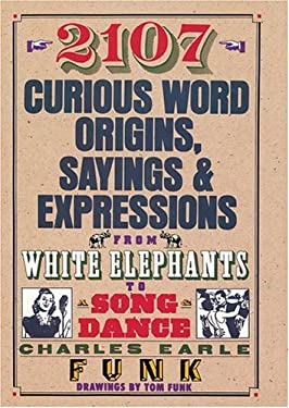 2107 Curious Word Origins, Sayings & Expressions: From White Elephants to Song & Dance