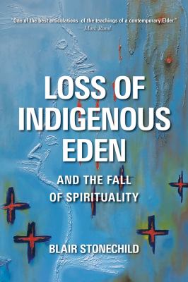 ISBN 9780889776999 product image for Loss of Indigenous Eden and the Fall of Spirituality by Blair A. Stonechild | upcitemdb.com