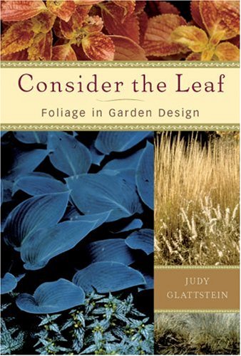 Consider the Leaf : Foliage in Garden Design by Judy Glattstein