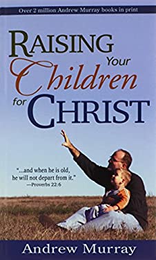 Raising Your Children for Christ by Andrew Murray - Andrew Murray