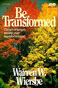 Be Transformed : Christ's Triumph Means Your Transformation by Warren Wiersbe