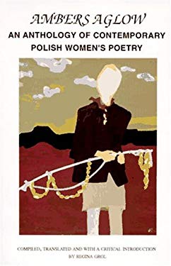 Ambers Aglow : An Anthology of Contemporary Polish Women's Poetry by Regina Grol - Regina Grol