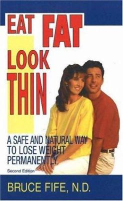 Eat Fat Look Thin: A Safe and Natural Way to Lose Weight Permanently