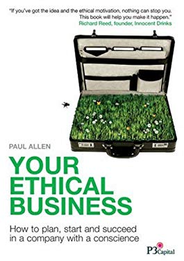 Your Ethical Business: How to Plan, Start and Succeed in a Company with a Conscience