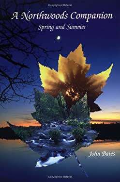 Northwoods Companion : Spring and Summer by John Bates - John Bates
