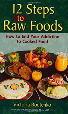 12 Steps to Raw Food: How to End Your Addiction to Cooked Food