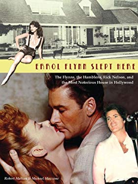 Errol Flynn Slept Here: The Flynns, the Hamblens, Ricky Nelson, and the Most Notorious House in Hollywood