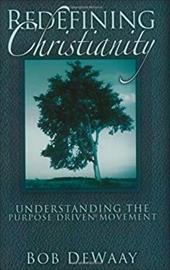 Redefining Christianity: Understanding the Purpose Driven Movement - Dewaay, Bob