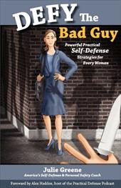 Defy the Bad Guy Powerful Practical Self-Defense Strategies for Every Woman - Greene, Julie / Haddox, Alex