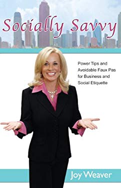 Socially Savvy : Power Tips and Avoidable Faux Pas for Business and Social Etiquette by Joy Weaver - Joy Weaver