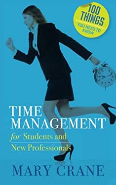 100 Things You Need to Know: Time Management: for Students and New Professionals