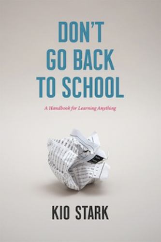 Don't Go Back to School: A Handbook for Learning Anything by Kio Stark (Paperback)