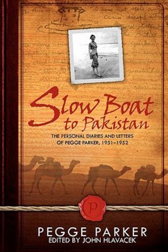 Slow Boat to Pakistan : The Personal Diaries and Letters of Pegge Parker, 1951-1952 by , Pegge Parker Hlavacek - , Pegge Parker Hlavacek