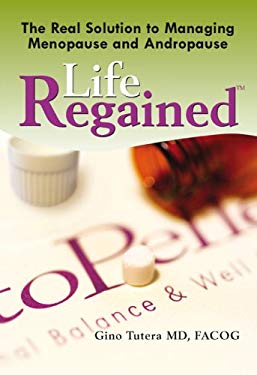 Life Regained : The Real Solution to Managing Menopause and Andropause by Gino Tutera