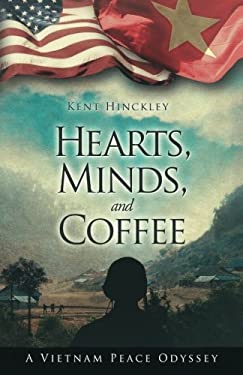 Hearts, Minds, and Coffee: A Vietnam Peace Odyssey by Kent Hinckley (Paperback)
