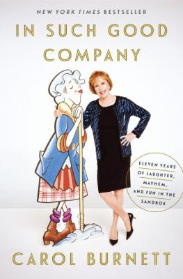In Such Good Company : Eleven Years of Laughter, Mayhem, and Fun in the Sandbox by Carol Burnett - Carol Burnett