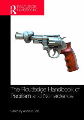 The Routledge Handbook of Pacifism and Nonviolence (Routledge Handbooks in Philosophy)