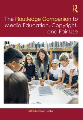 The Routledge Companion to Media Education, Copyright, and Fair Use (Routledge Media and Cultural Studies Companions)