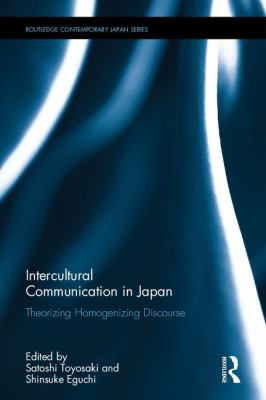 Intercultural Communication in Japan: Theorizing Homogenizing Discourse (Routledge Contemporary Japan Series)