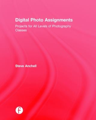Digital Photo Assignments : Projects for All Levels of Photography Classes