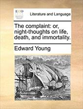 The Complaint: Or, Night-Thoughts on Life, Death, and Immortality. - Young, Edward
