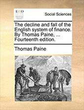 The Decline and Fall of the English System of Finance. by Thomas Paine, ... Fourteenth Edition. - Paine, Thomas