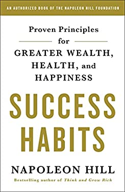 Success Habits : Proven Principles for Greater Wealth, Health, and Happiness by Napoleon Hill