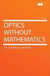 Optics Without Mathematics - Webb, T. W.