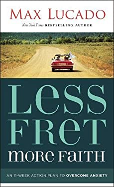 Less Fret, More Faith: An 11-Week Action Plan to Overcome Anxiety by Max Lucado (Paperback)