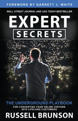 Expert Secrets : The Underground Playbook for Converting Your Online Visitors into Lifelong Custo Mers by Russell Brunson - Russell Brunson