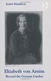 Elizabeth Von Arnim: Beyond the German Garden - Maddison, Isobel