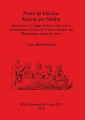 Pietre Da Macina, Macine Per Mulini: Definizione E Sviluppo Delle Tecniche Per La Macinazione Nell'area del Vicino Oriente E del M - Bombardieri, Luca