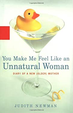 You Make Me Feel Like an Unnatural Woman: Diary of an New (Older) Mother