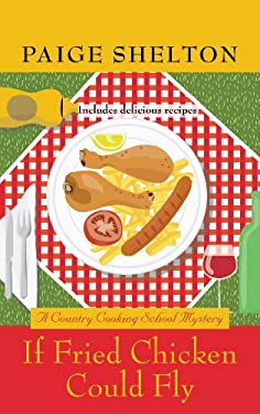 If Fried Chicken Could Fly (A Country Cooking School Mystery)