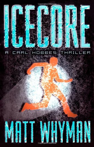 Icecore : A Carl Hobbes Thriller by Matt Whyman - Matt Whyman