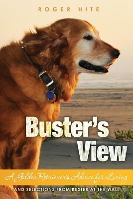 Buster's View : A Golden Retriever's Advice for Living and Selections from Buster at the Wall
