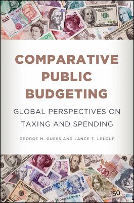 Comparative Public Budgeting : Global Perspectives on Taxing and Spending by George M., LeLoup, Lance T. Guess - George M., LeLoup, Lance T. Guess