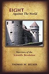 Eight Against the World: Warriors of the Scientific Revolution - Becker, Thomas W.
