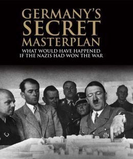 Germany's Secret Masterplan in World War II: What Would Have Happened If the Nazis Had Won the War
