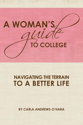 Woman's Guide to College : Navigating the Terrain to a Better Life