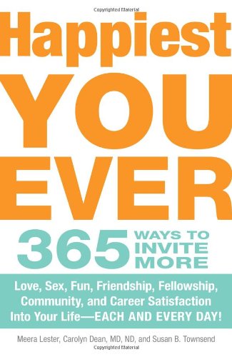 Happiest You Ever: 365 Ways to Invite More Love, Sex, Fun, Friendship, Fellowship, Community, and Career Satisfaction Into Your Life - Ea