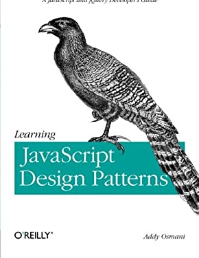 Learning JavaScript Design Patterns: A JavaScript and JQuery Developer's Guide by Addy Osmani (Paperback)
