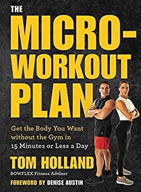 The MicroWorkout Plan Get the Body You Want Without the Gym in 15 Minutes or Less a Day by Tom Holland Paperback