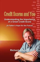 Credit Scores and You: Understanding the Importance of a Great Credit Score (a Father's Hope for the Future) - Johnson, Richard