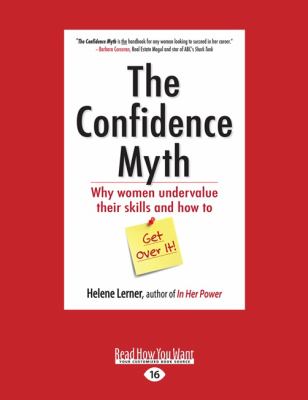 Confidence Myth : Why Women Undervalue Their Skills and How to Get over It