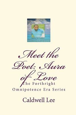 Meet the Poet: Aura of Love : The Forthright Omnipotence Era Series by Caldwell Lee - Caldwell Lee