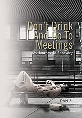 Don't Drink and Go to Meetings: My Journey to Recovery